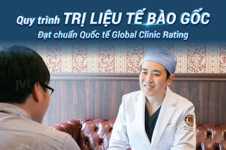 CÁC BƯỚC TRỊ LIỆU TẾ BÀO GỐC TẠI TRUNG TÂM TẾ BÀO GỐC HELENE NHẬT BẢN – ĐẠT CHUẨN QUỐC TẾ GLOBAL CLINIC RATING