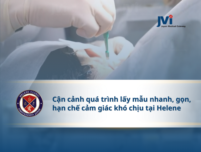 CẬN CẢNH QUÁ TRÌNH LẤY MẪU NHANH, GỌN, HẠN CHẾ CẢM GIÁC KHÓ CHỊU TẠI HELENE